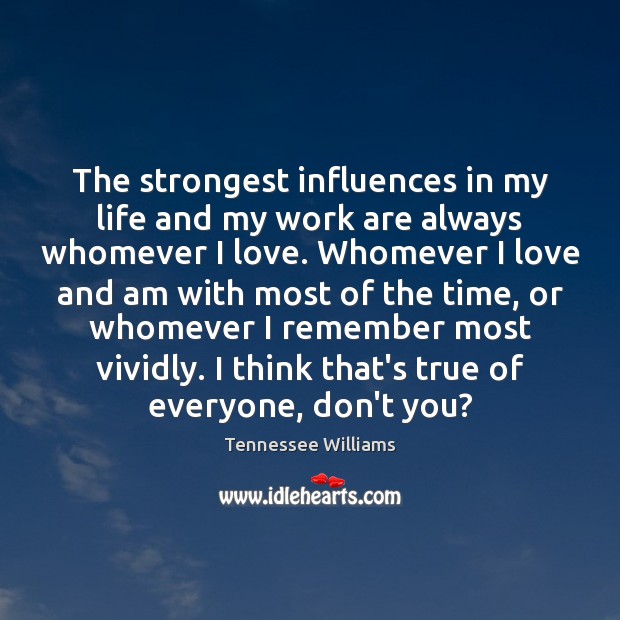 The strongest influences in my life and my work are always whomever Image