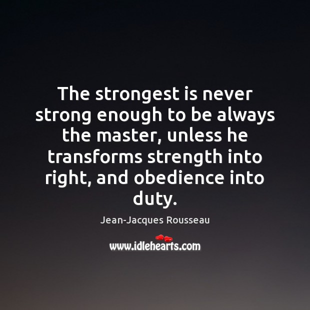 The strongest is never strong enough to be always the master, unless Jean-Jacques Rousseau Picture Quote