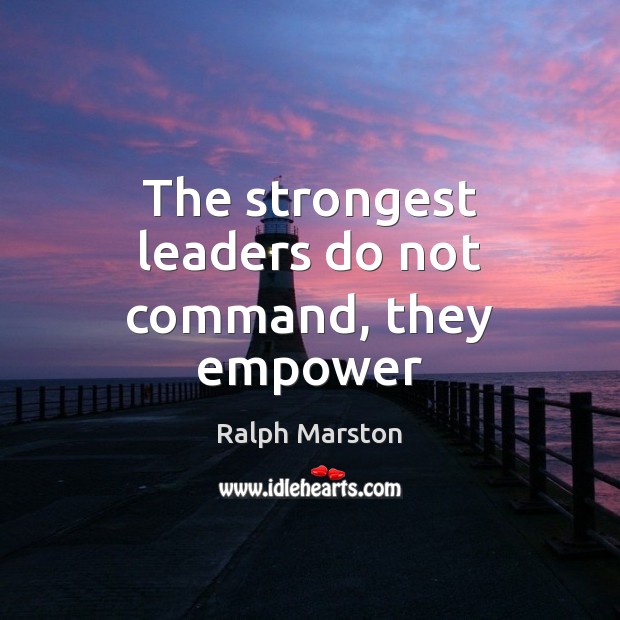 The strongest leaders do not command, they empower Ralph Marston Picture Quote