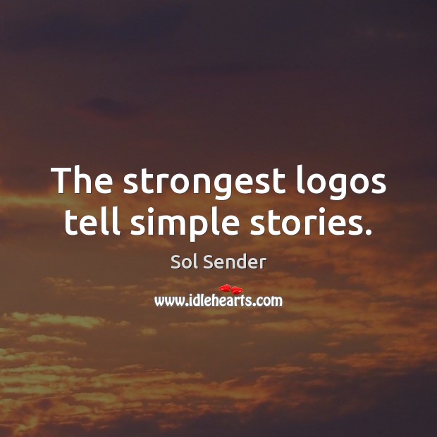 The strongest logos tell simple stories. Sol Sender Picture Quote