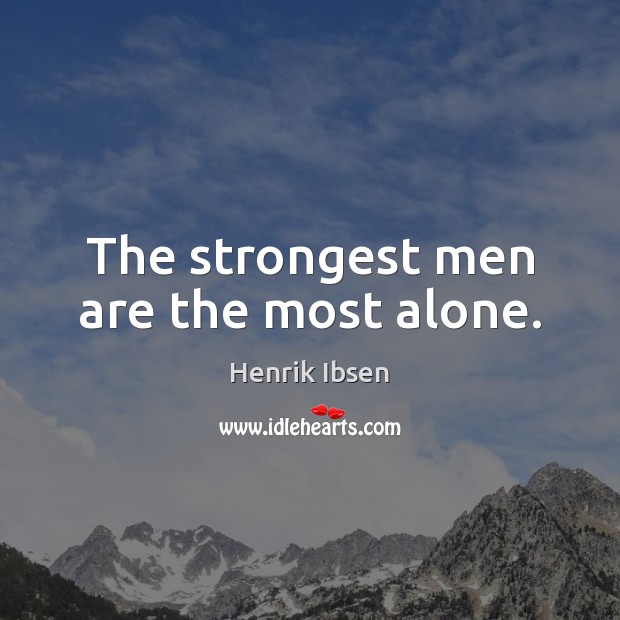 The strongest men are the most alone. Henrik Ibsen Picture Quote