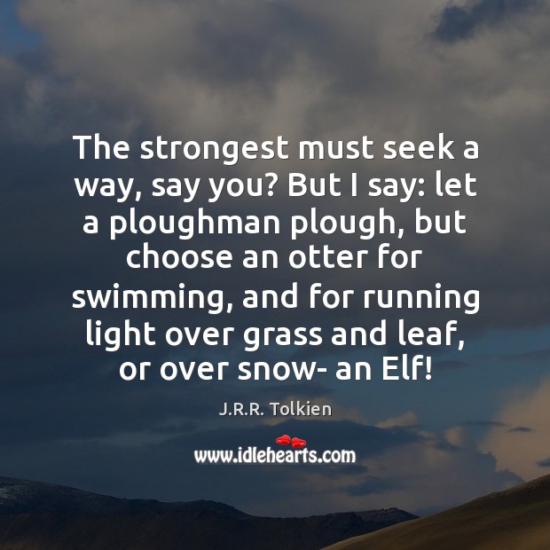 The strongest must seek a way, say you? But I say: let J.R.R. Tolkien Picture Quote