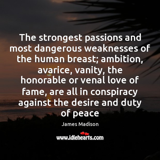 The strongest passions and most dangerous weaknesses of the human breast; ambition, James Madison Picture Quote