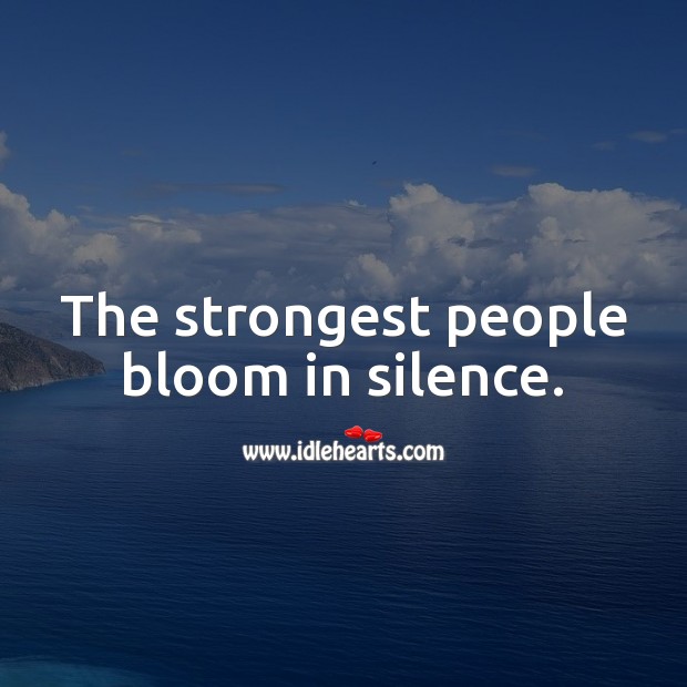 The strongest people bloom in silence. Strong Quotes Image