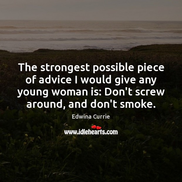 The strongest possible piece of advice I would give any young woman Edwina Currie Picture Quote