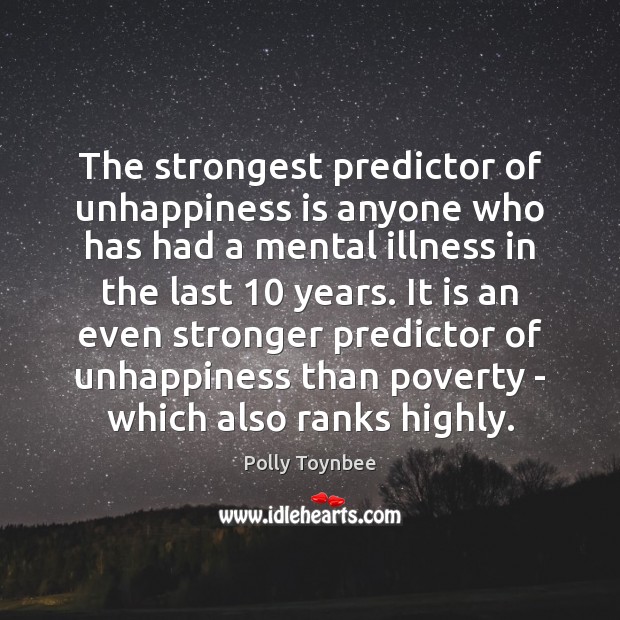 The strongest predictor of unhappiness is anyone who has had a mental Polly Toynbee Picture Quote