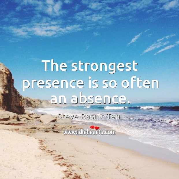 The strongest presence is so often an absence. Steve Rasnic Tem Picture Quote