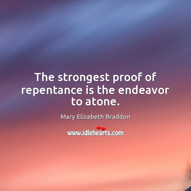The strongest proof of repentance is the endeavor to atone. Mary Elizabeth Braddon Picture Quote