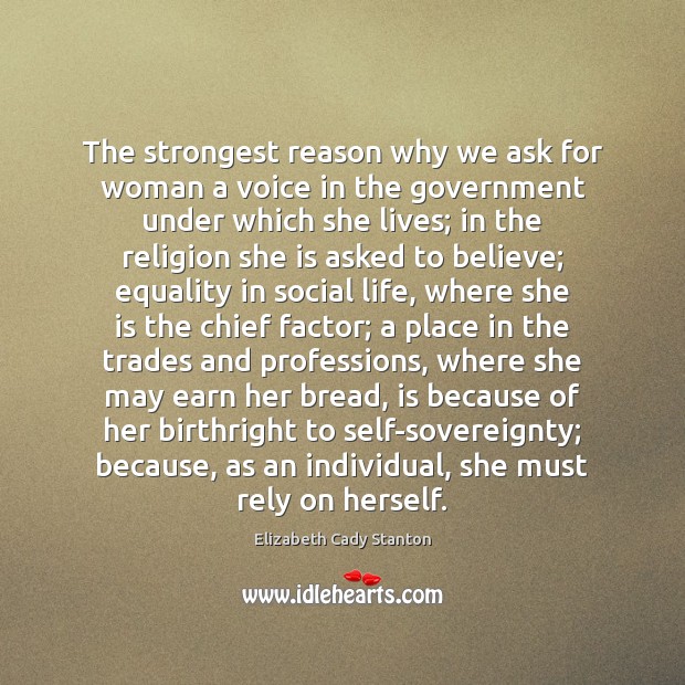 The strongest reason why we ask for woman a voice in the Elizabeth Cady Stanton Picture Quote