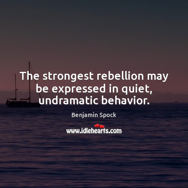 The strongest rebellion may be expressed in quiet, undramatic behavior. Image