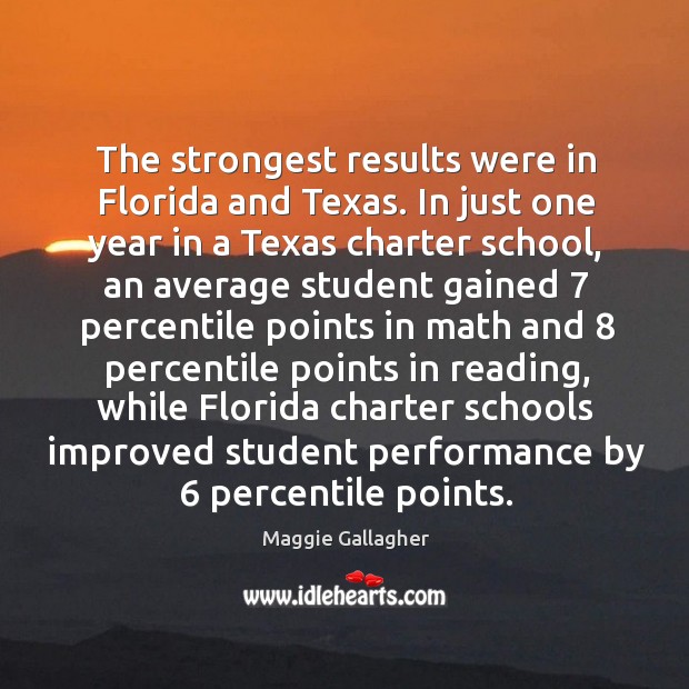 The strongest results were in florida and texas. Maggie Gallagher Picture Quote