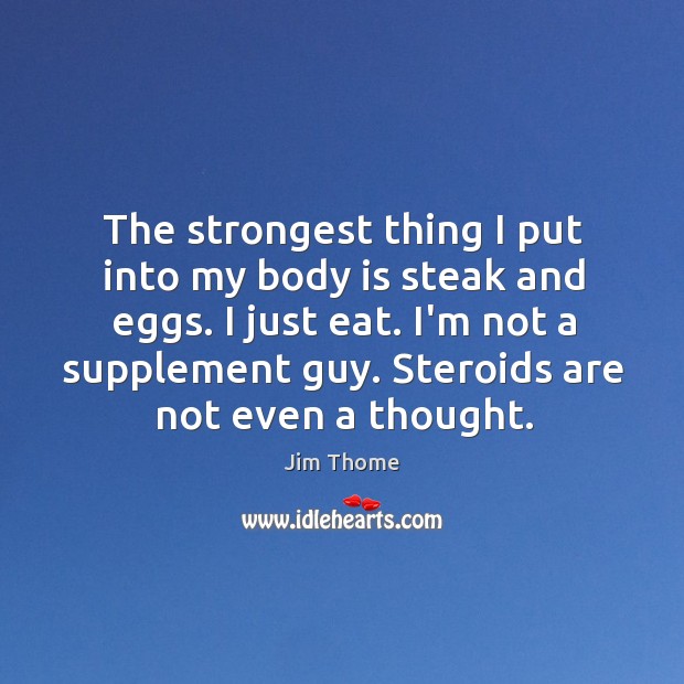The strongest thing I put into my body is steak and eggs. Jim Thome Picture Quote