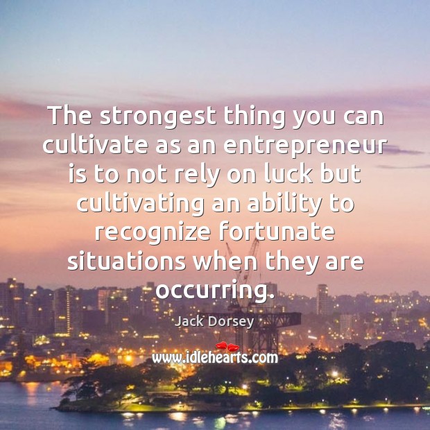 The strongest thing you can cultivate as an entrepreneur is to not Luck Quotes Image