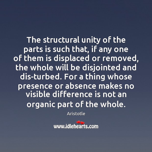 The structural unity of the parts is such that, if any one Image