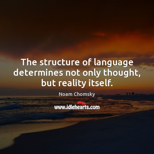 The structure of language determines not only thought, but reality itself. Noam Chomsky Picture Quote