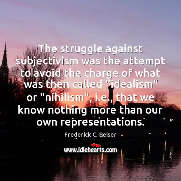 The struggle against subjectivism was the attempt to avoid the charge of Frederick C. Beiser Picture Quote
