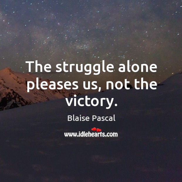 The struggle alone pleases us, not the victory. Blaise Pascal Picture Quote