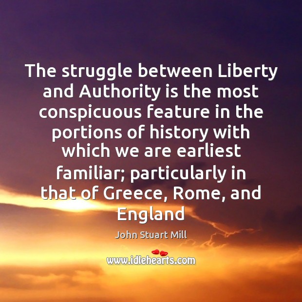 The struggle between Liberty and Authority is the most conspicuous feature in John Stuart Mill Picture Quote