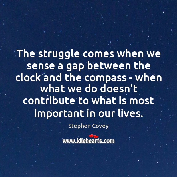 The struggle comes when we sense a gap between the clock and Stephen Covey Picture Quote