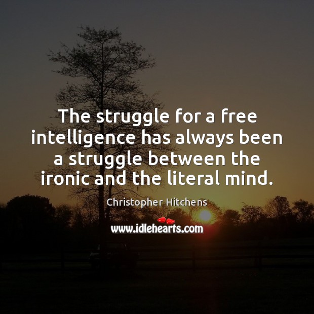 The struggle for a free intelligence has always been a struggle between Christopher Hitchens Picture Quote