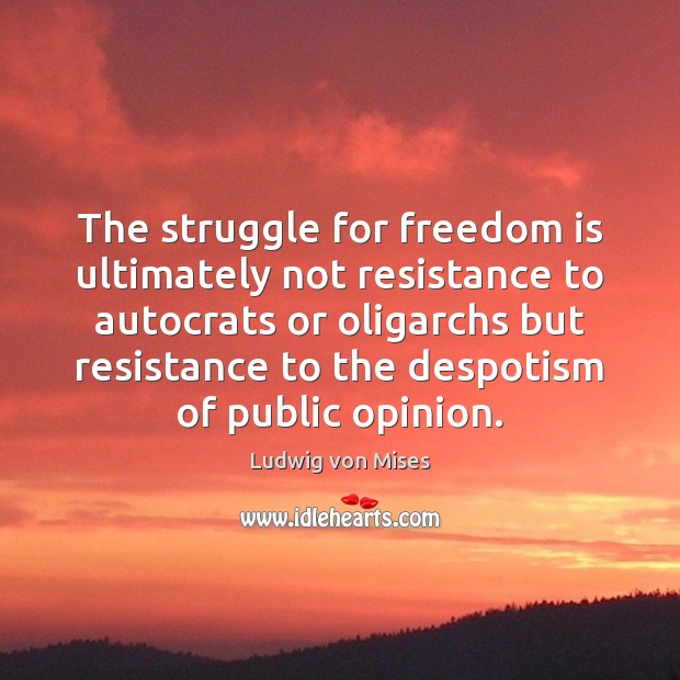 The struggle for freedom is ultimately not resistance to autocrats or oligarchs Freedom Quotes Image