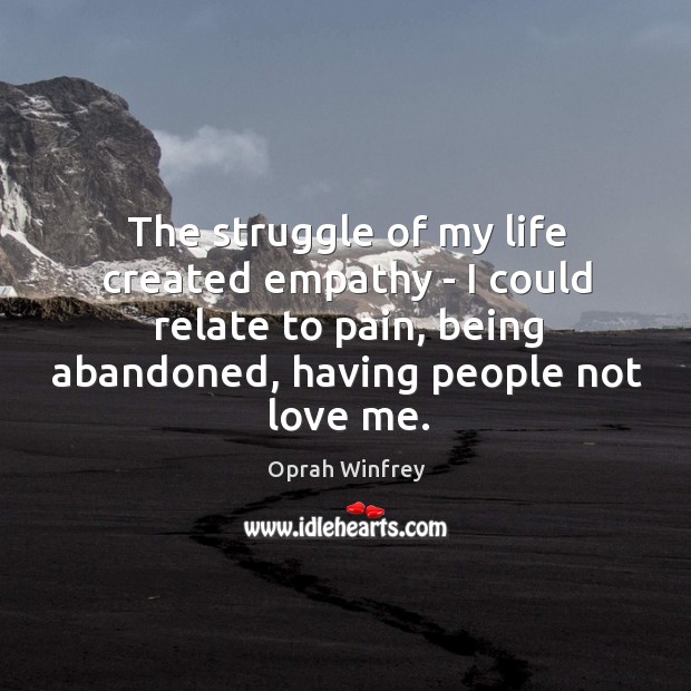 The struggle of my life created empathy – I could relate to Oprah Winfrey Picture Quote
