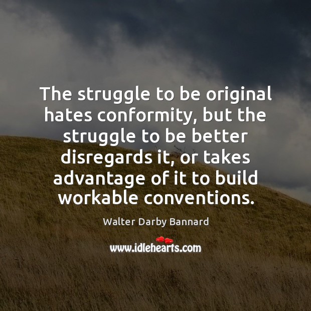 The struggle to be original hates conformity, but the struggle to be Walter Darby Bannard Picture Quote