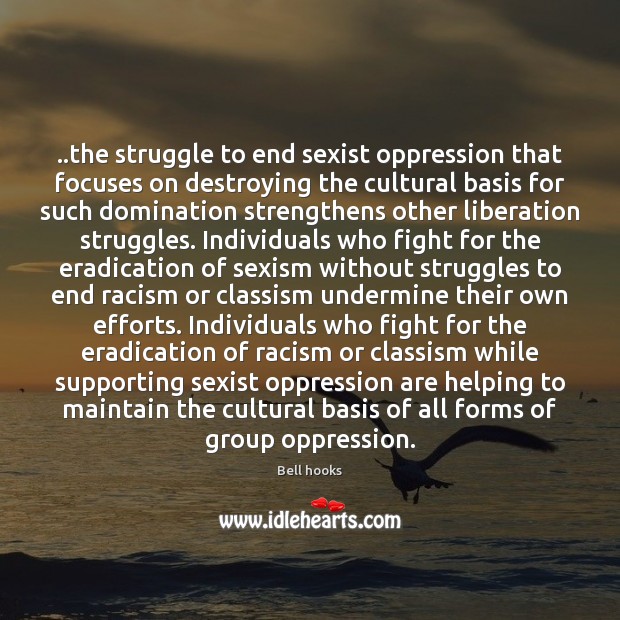 ..the struggle to end sexist oppression that focuses on destroying the cultural Bell hooks Picture Quote