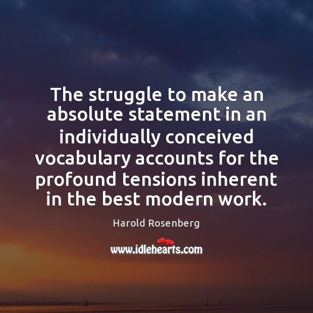 The struggle to make an absolute statement in an individually conceived vocabulary Harold Rosenberg Picture Quote