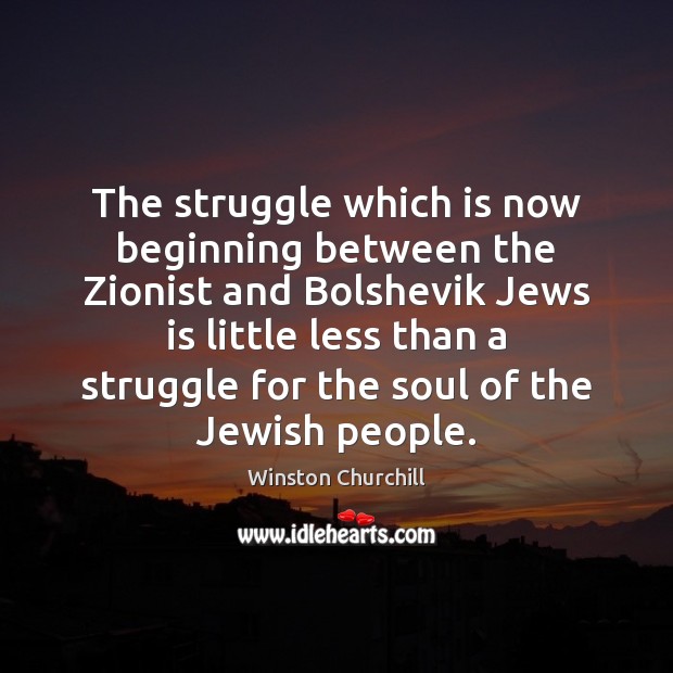 The struggle which is now beginning between the Zionist and Bolshevik Jews Winston Churchill Picture Quote