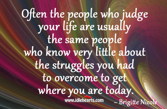 Often the people who judge your life are usually the same people Brigitte Nicole Picture Quote