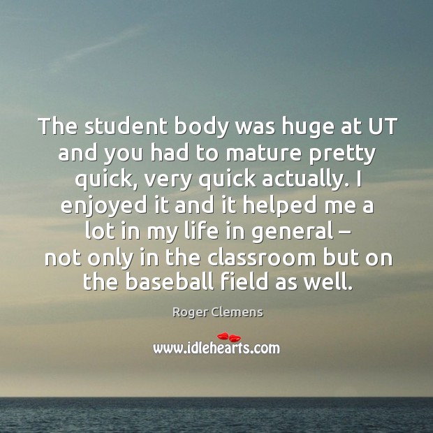 The student body was huge at ut and you had to mature pretty quick, very quick actually. Image