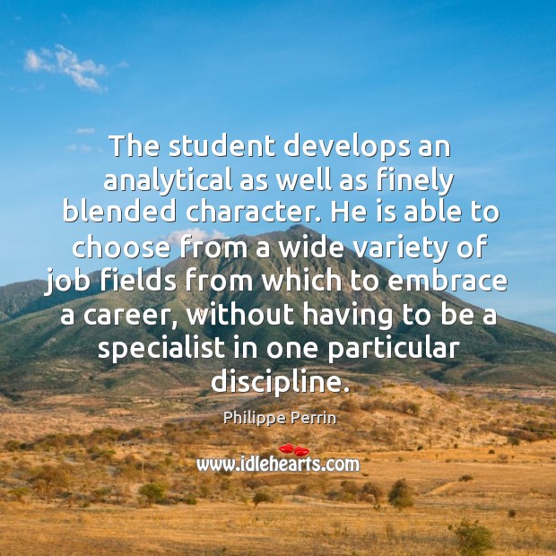 The student develops an analytical as well as finely blended character. Philippe Perrin Picture Quote