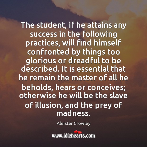 The student, if he attains any success in the following practices, will Aleister Crowley Picture Quote