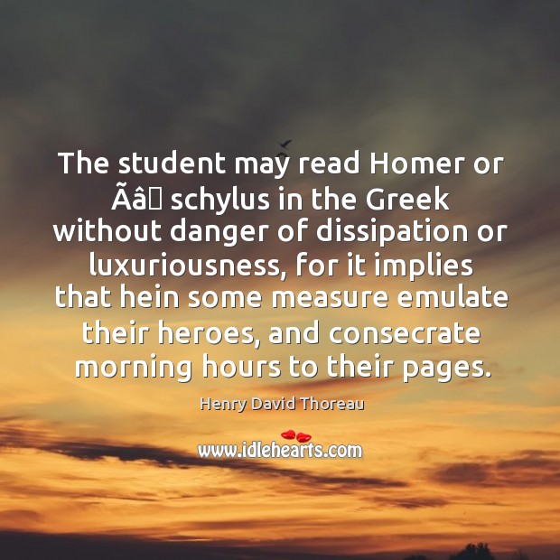 The student may read Homer or Ãâ schylus in the Greek without danger Image