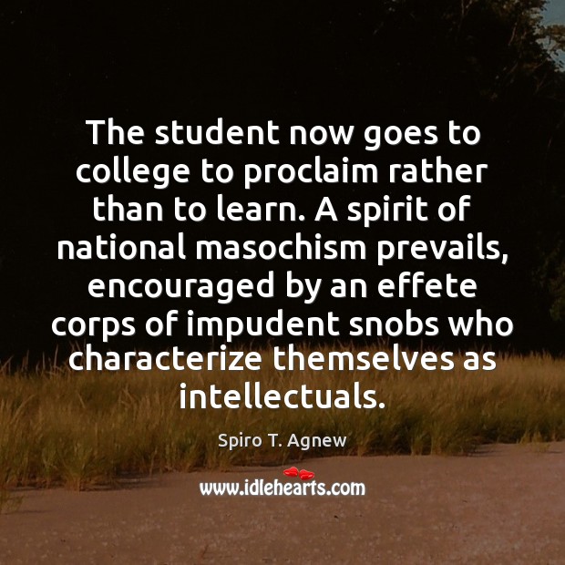 The student now goes to college to proclaim rather than to learn. Spiro T. Agnew Picture Quote