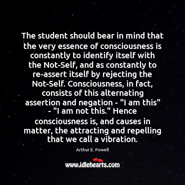 The student should bear in mind that the very essence of consciousness Arthur E. Powell Picture Quote