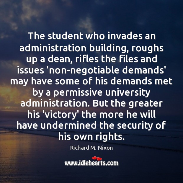 The student who invades an administration building, roughs up a dean, rifles Richard M. Nixon Picture Quote