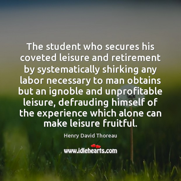 The student who secures his coveted leisure and retirement by systematically shirking Image