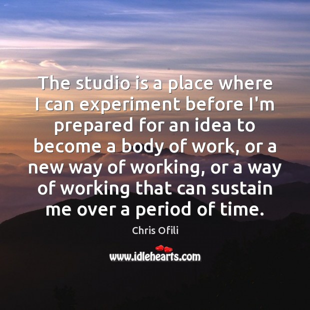 The studio is a place where I can experiment before I’m prepared Chris Ofili Picture Quote