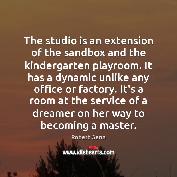 The studio is an extension of the sandbox and the kindergarten playroom. Robert Genn Picture Quote