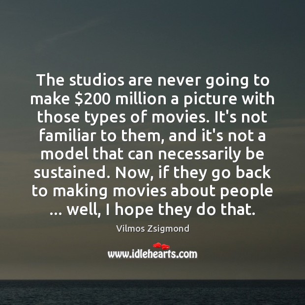 The studios are never going to make $200 million a picture with those Vilmos Zsigmond Picture Quote