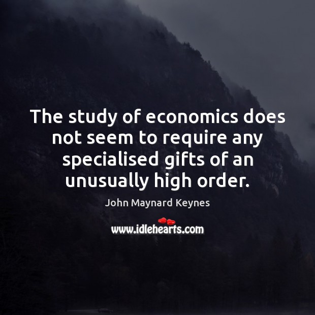 The study of economics does not seem to require any specialised gifts John Maynard Keynes Picture Quote