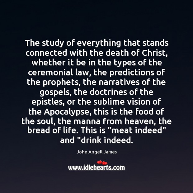 The study of everything that stands connected with the death of Christ, John Angell James Picture Quote