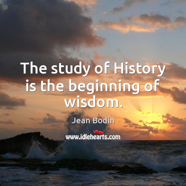 The study of History is the beginning of wisdom. Image