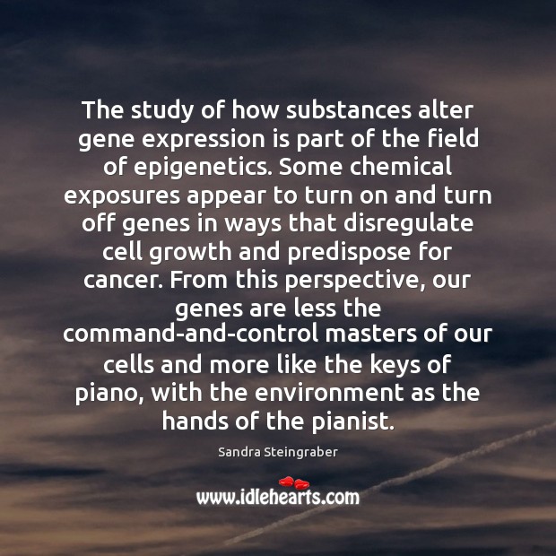 The study of how substances alter gene expression is part of the Sandra Steingraber Picture Quote