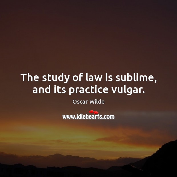 The study of law is sublime, and its practice vulgar. Oscar Wilde Picture Quote