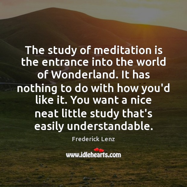 The study of meditation is the entrance into the world of Wonderland. Image