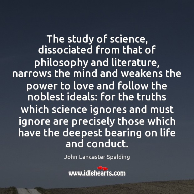 The study of science, dissociated from that of philosophy and literature, narrows John Lancaster Spalding Picture Quote