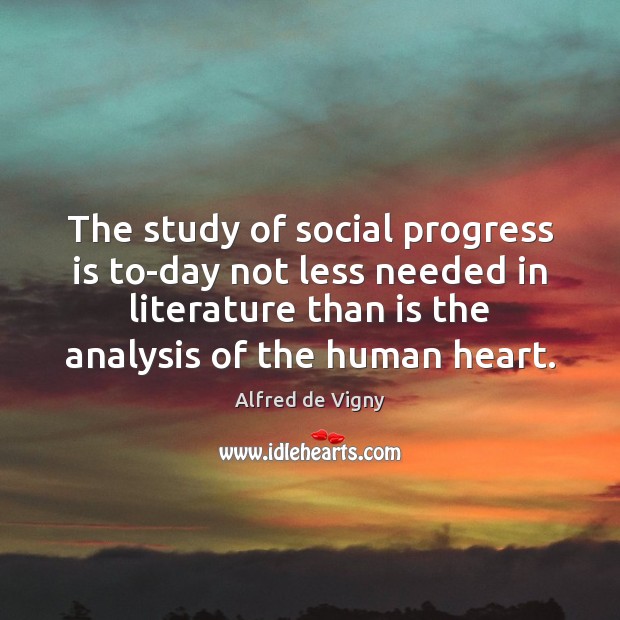 The study of social progress is to-day not less needed in literature Alfred de Vigny Picture Quote